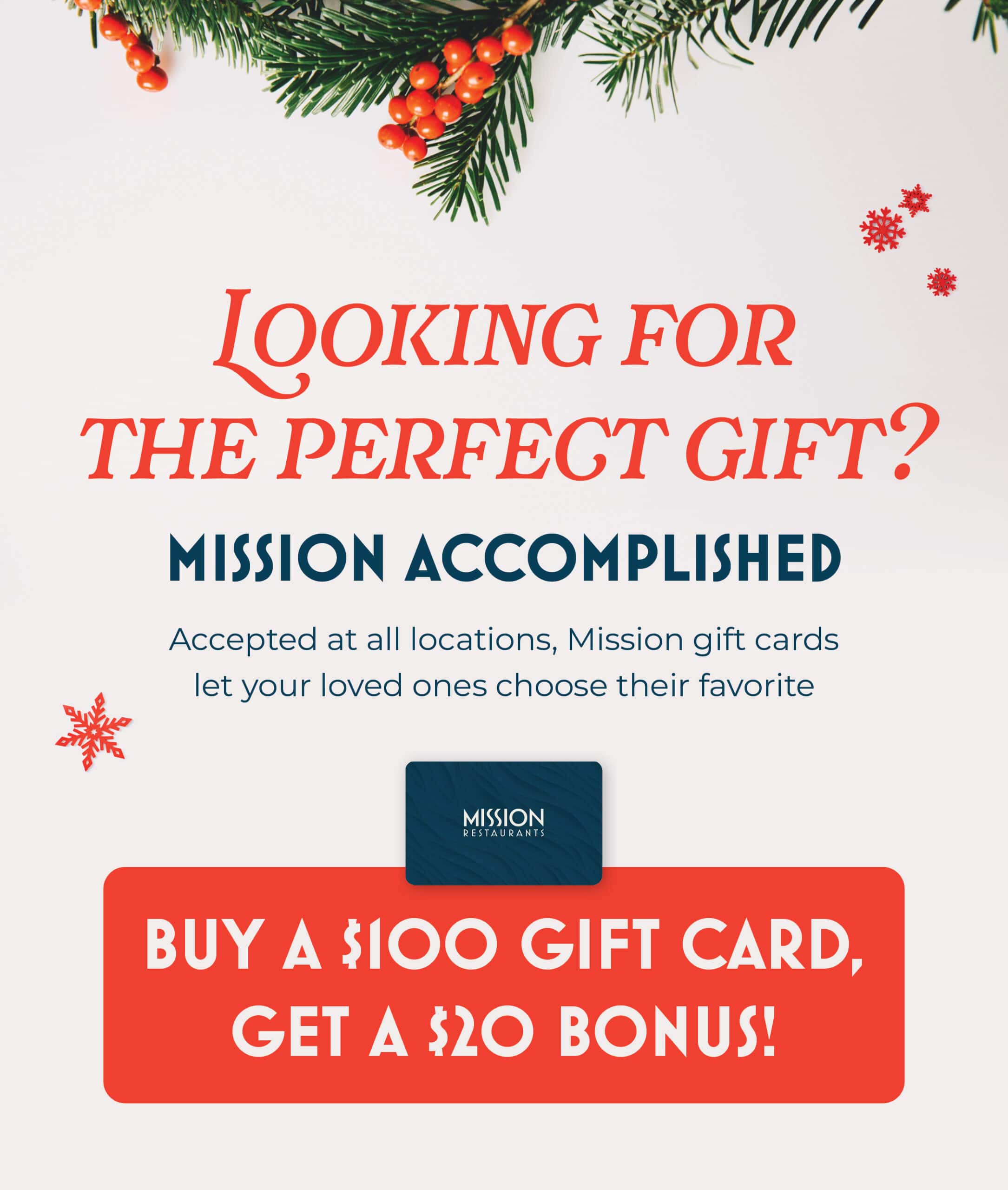 Looking for the perfect gift? Mission Accomplished. Buy a $100 gift card, get a $20 bonus